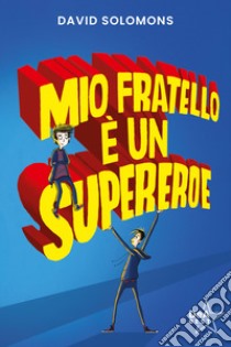 Mio fratello è un supereroe. Potevo esserlo anche io, ma mi scappava la pipì... libro di Solomons David