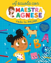 Vado in prima. A scuola con maestra Agnese libro di Milioto Agnese