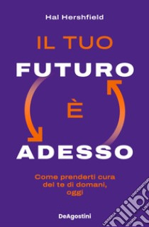 Il tuo futuro è adesso. Come prenderti cura del te di domani, oggi libro di Hershfield Hal