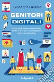 Genitori digitali. Guida pratica per educare bambini da 0 a 10 anni a un uso consapevole delle nuove tecnologie libro di Lavenia Giuseppe