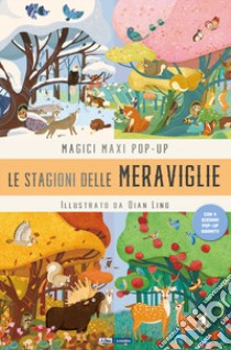 La stagione delle meraviglie. Magici maxi pop up. Ediz. illustrata. Con 4 scenari pop-up giganti libro di Ling Qiang