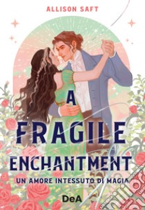 A fragile enchantment. Un amore intessuto di magia libro di Saft Allison