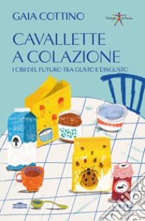 Cavallette a colazione. I cibi del futuro tra gusto e disgusto libro di Cottino Gaia