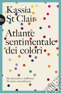 Atlante sentimentale dei colori. Da amaranto a zafferano 76 storie straordinarie libro di St Clair Kassia