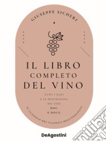 Il libro completo del vino. Con tutte le descrizioni e i dati aggiornati dei vini DOC e DOCG libro di Sicheri Giuseppe