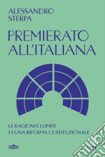 Premierato all'italiana. Le ragioni e i limiti di una riforma costituzionale libro di Sterpa Alessandro