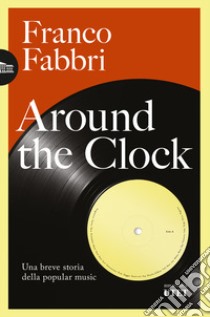 Around the clock. Una breve storia della popular music libro di Fabbri Franco