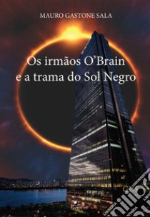 Os irmãos O'Brain e a trama do Sol Negro libro di Sala Mauro Gastone