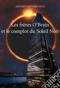 Les frères O'Brain et le complot du Soleil Noir libro di Sala Mauro Gastone