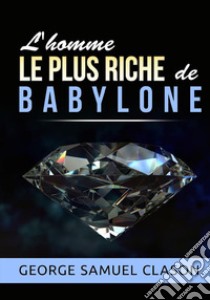 L'homme le plus riche de Babylone libro di Clason George Samuel