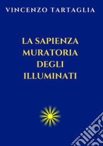 La sapienza muratoria degli Illuminati libro di Vincenzo Tartaglia