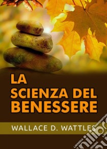 La scienza del benessere libro di Wattles Wallace D.