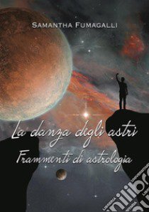 La danza degli astri. Frammenti di astrologia libro di Fumagalli Samantha