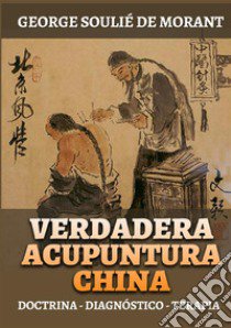 Verdadera acupuntura china. Doctrina - Diagnóstico - Terapia libro di Soulié de Morant George