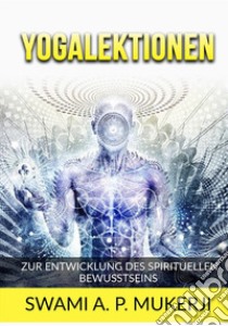 Yogalektionen. Zur entwicklung des spirituellen bewusstseins libro di Mucherji Swami A. P.