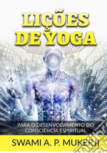 Lições de yoga. Para o desenvolvimento do consciência espiritual libro di Mucherji Swami A. P.