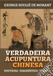 Verdadeira acupuntura chinesa. Doutrina - Diagnóstico - Terapia libro di Soulié de Morant George