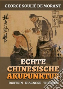 Echte chinesische akupunktur. Doktrin - Diagnose - Therapie libro di Soulié de Morant George