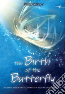 The birth of the butterfly. Frequency text for your trasformation. In 28 languages of the Earth libro di Gallego Katia