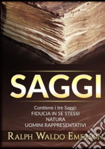 Saggi: Fiducia in se stessi-Natura-Uomini rappresentativi libro di Emerson Ralph Waldo