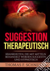 Suggestion therapeutisch. Krankheiten, die mit mitteln behandelt werden suggestiv und hypnotisch libro di Schneider Thomas F.