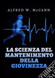 La scienza del mantenimento della giovinezza libro di McCann Alfred W.