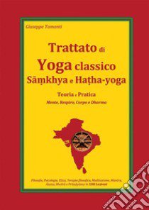 Trattato di yoga classico, Samkhya e Hatha-yoga. Teoria e pratica. Mente, respiro, corpo e dharma libro di Tamanti Giuseppe