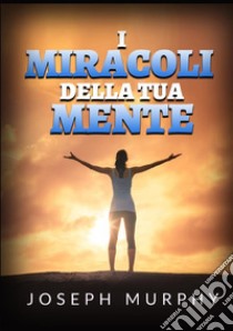 I miracoli della tua mente libro di Murphy Joseph