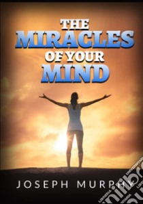 The miracles of your mind libro di Murphy Joseph