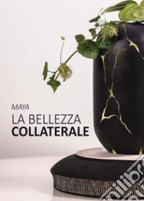 La bellezza collaterale libro di Maya Maya