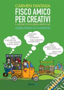 Fisco amico per creativi. Il lavoro del creativo con e senza partita IVA libro di Fantasia Carmen