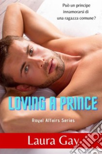 Loving a prince. Royal affairs series. Ediz. italiana. Vol. 1 libro di Gay Laura