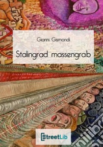 Stalingrad, Massengrab. Ediz. illustrata libro di Gismondi Gianni