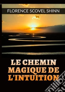 Le chemin magique de l'intuition libro di Scovel Shinn Florence