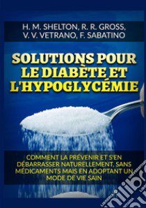 Solutions pour le Diabète et l'Hypoglycémie. Comment la prévenir et s'en débarrasser naturellement, sans médicaments mais en adoptant un mode de vie sain libro di Shelton Herbert M.; Gross R. R.; Vetrano V. V.