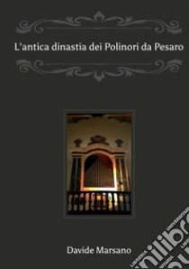 L'antica dinastia dei Polinori «da Pesaro» libro di Marsano Davide