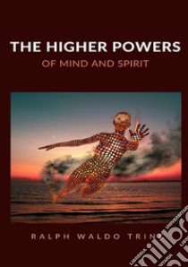 The higher powers of mind and spirit libro di Trine Ralph Waldo