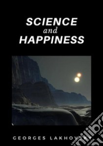 Science and happiness libro di Lakhovsky Georges