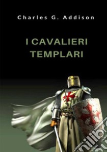 I cavalieri templari libro di Addison Charles G.