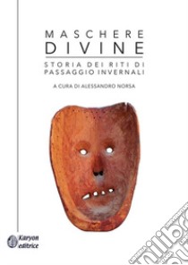 Maschere divine. Storia dei riti di passaggio invernali libro di Norsa A. (cur.)