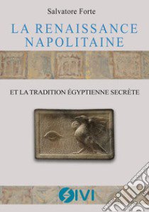 La renaissance napolitaine et la tradition égyptienne secrète libro di Forte Salvatore