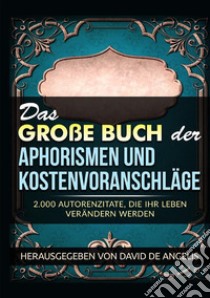 Das große buch der aphorismen und kostenvoranschläge. 2.000 autorenzitate, die ihr leben verändern werden libro di De Angelis David