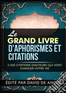 Le grand livre d'aphorismes et citations. 2.000 citations d'auteurs qui vont changer votre vie libro di De Angelis David