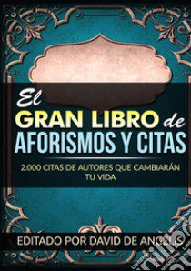 El gran libro de aforismos y citas. 2.000 citas de autores que cambiarán tu vida libro di De Angelis David