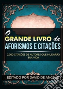 O grande livro de aforismos e citações. 2.000 citações de autores que mudarão sua vida libro di De Angelis David