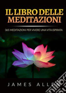 Il libro delle meditazioni. 365 meditazioni per vivere una vita ispirata libro di Allen James