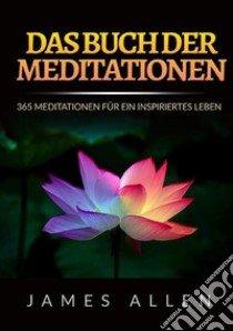 Das buch der meditationen. 365 meditationen für ein inspiriertes Leben libro di Allen James