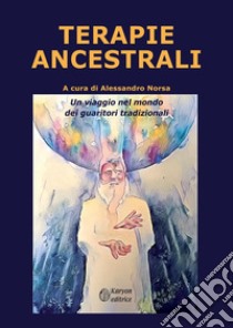 Terapie ancestrali. Un viaggio nel mondo dei guaritori tradizionali libro di Norsa Alessandro