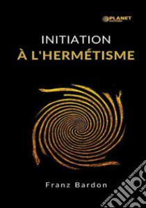 Initiation à l'hermétisme libro di Bardon Franz