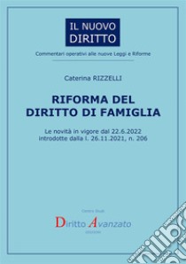 Riforma del diritto di famiglia. Le novità in vigore dal 22.6.2022 introdotte dalla l. 26.11.2021, n. 206 libro di Rizzelli Caterina